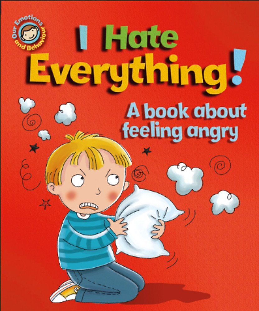 Emotions & Behaviours: I Hate Everything!: A book about feeling angry